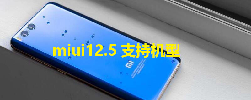 miui12.5支持机型（miui125支持机型）