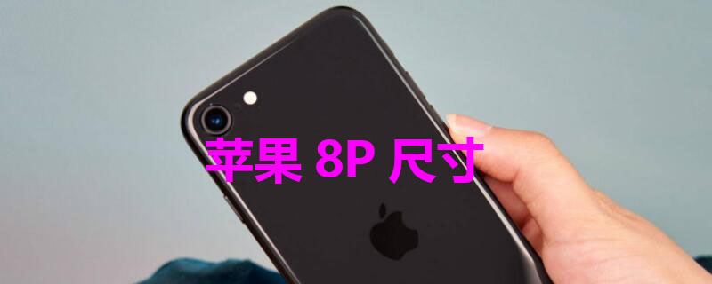 iPhone8P尺寸（iphone8p尺寸多大英寸）