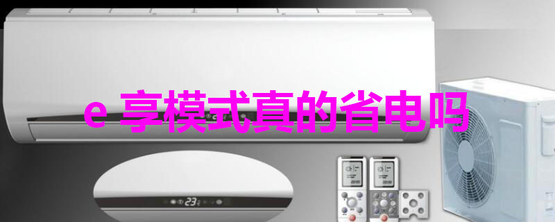 e享模式真的省电吗 e享模式省电还是26度省电