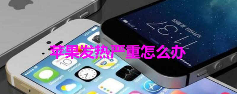 iPhone发热严重怎么办（解决iphone发热）