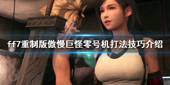 ff7重制版傲慢巨怪零号机怎么打（ff7傲慢巨怪零号机怎么解锁）