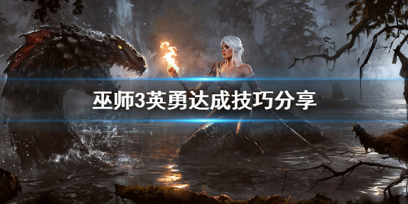 巫师3英勇怎么达成 巫师三怎么证明英勇