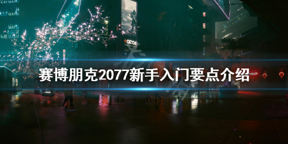 赛博朋克2077新手入门要注意什么 赛博朋克2077新手任务得多久