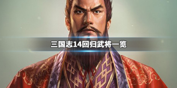 三国志14回归武将有哪些 三国志14回合