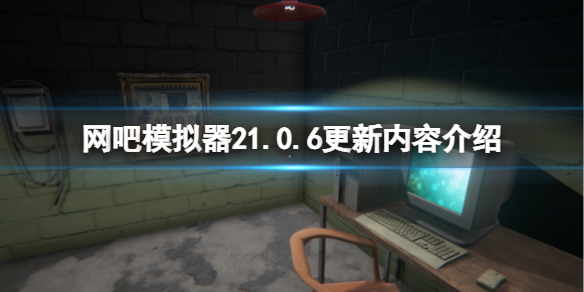 网吧模拟器21.0.6版本更新了什么（网吧模拟器最新版本是多少）