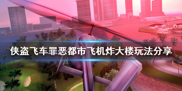 侠盗飞车罪恶都市飞机炸大楼怎么炸 侠盗猎车手罪恶都市小飞机炸大楼