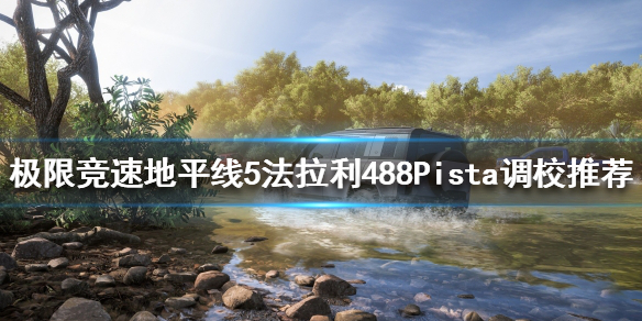 地平线5法拉利488Pista如何调校 地平线4法拉利f50gtwp调校