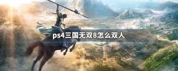 ps4三国无双8怎么双人（ps4三国无双8怎么双人玩）