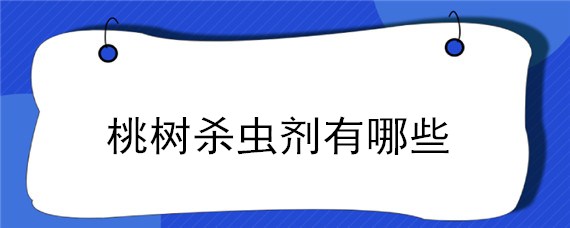 桃树杀虫剂有哪些 桃树杀虫剂有哪些好处