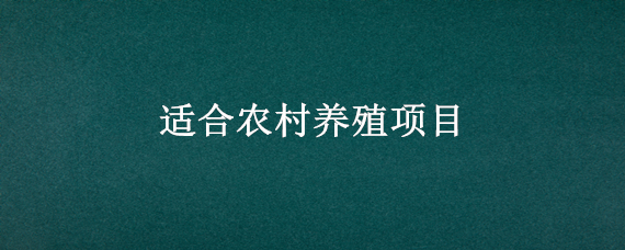 适合农村养殖项目 适合农村的10大养殖业项目