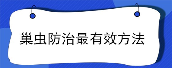 巢虫防治最有效方法（巢虫防治最有效方法有哪些）