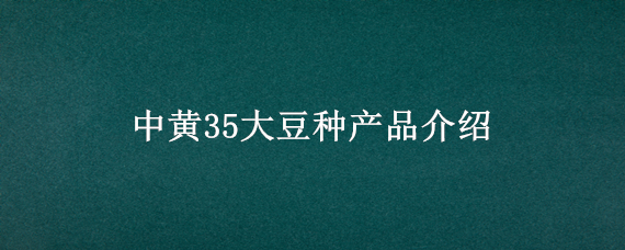 中黄35大豆种产品介绍 中黄35大豆产量特性