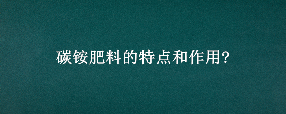 碳铵肥料的特点和作用? 碳铵肥料的特点和作用图片