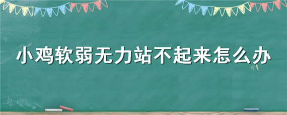 小鸡软弱无力站不起来怎么办（小鸡软弱无力站不起来怎么办吃什么药）