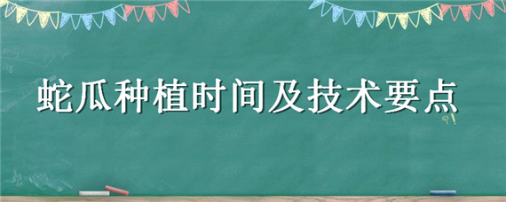 蛇瓜种植时间及技术要点（蛇瓜种植时间及技术要点沈阳地区）