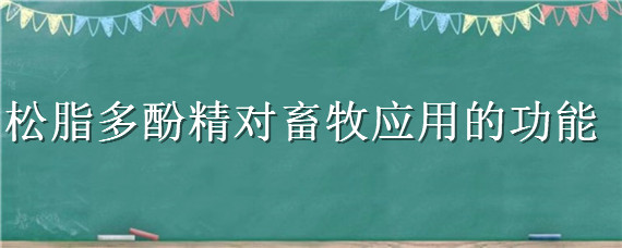 松脂多酚精对畜牧应用的功能 松酚多肽有喂猪的吗