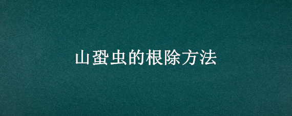 山蛩虫的根除方法 山蛩虫怎么消灭山蛩虫的根除方法