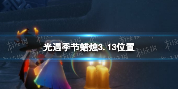 光遇季节蜡烛3.13位置（光遇3.24蜡烛）