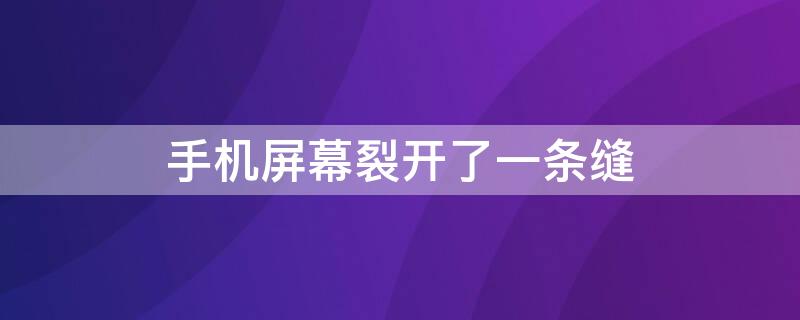 手机屏幕裂开了一条缝 手机屏幕裂开了一条缝怎么修复