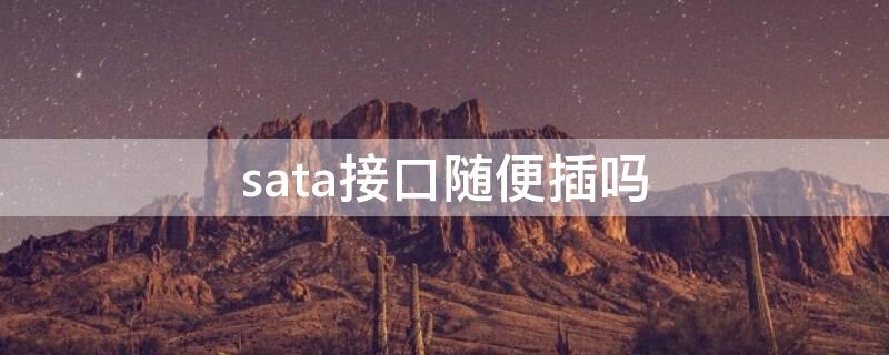 sata接口随便插吗 sata接口一定要接吗