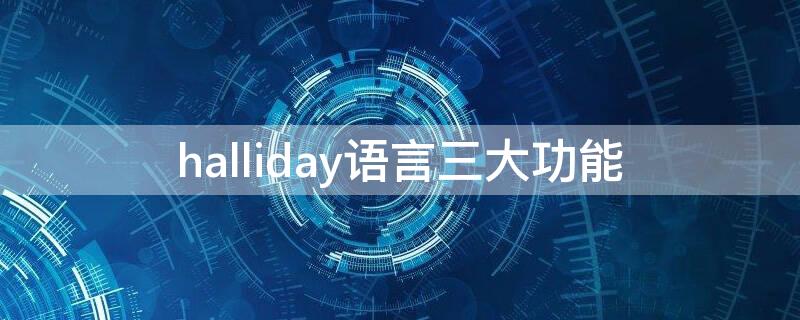 halliday语言三大功能（halliday语言三大功能并举例）