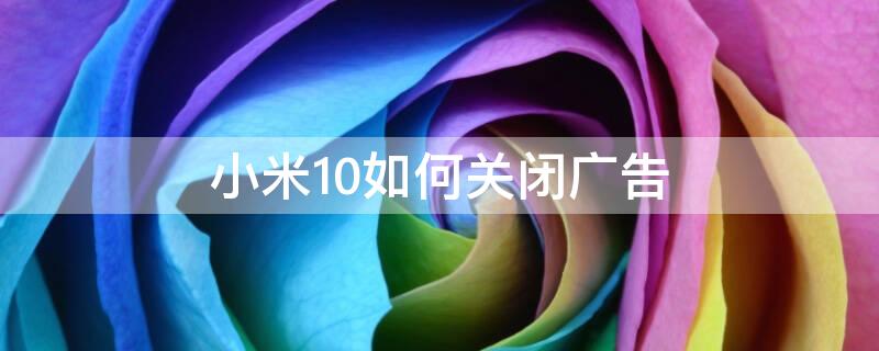 小米10如何关闭广告 小米10如何关闭广告弹出