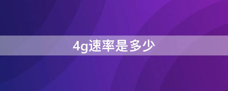 4g速率是多少 4g最高速度是多少