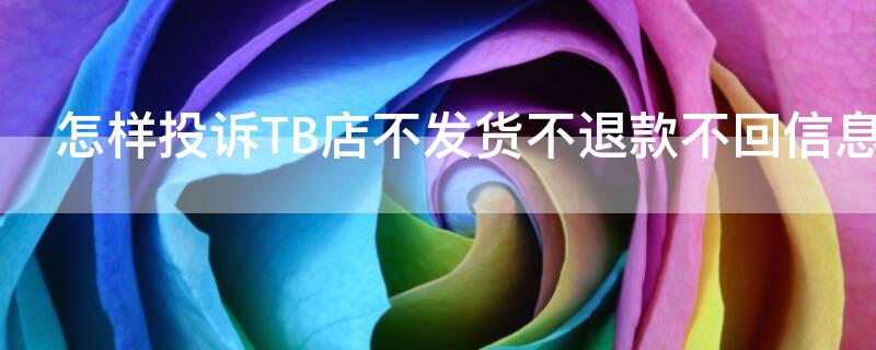 怎样投诉TB店不发货不退款不回信息 tb发货了还能退款吗