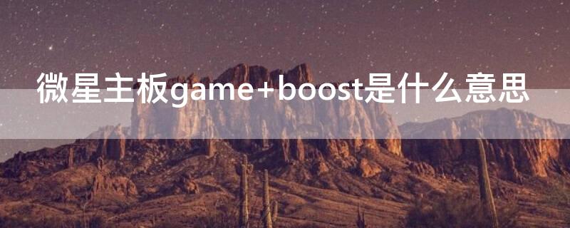 微星主板game（微星主板game boost）