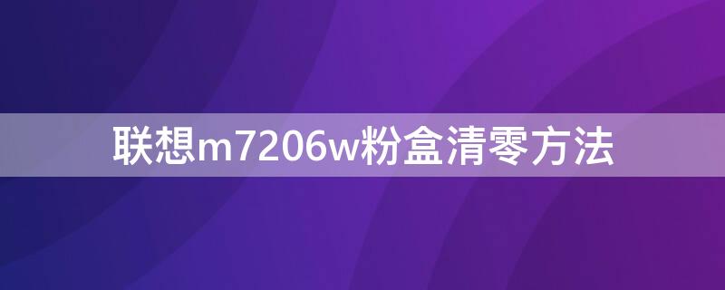 联想m7206w粉盒清零方法（联想m7206w加粉清零教程）