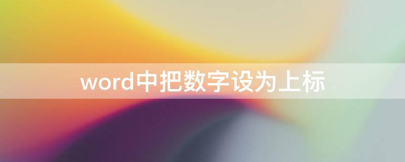 word中把数字设为上标 word中将数字设为上标