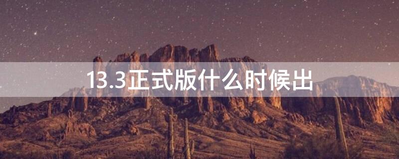 13.3正式版什么时候出 13.4.1什么时候发布的