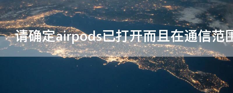 请确定airpods已打开而且在通信范围内