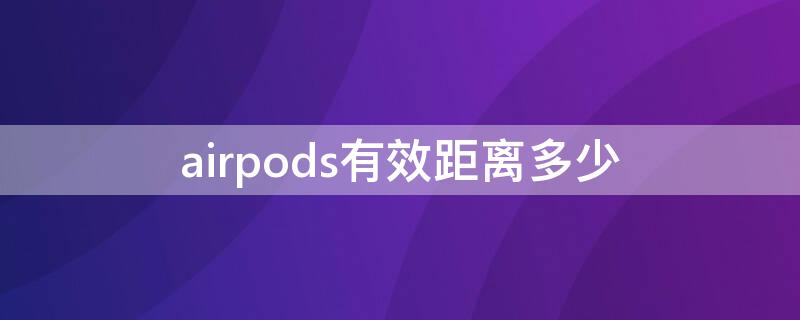 airpods有效距离多少（airpodspro的有效距离多少）