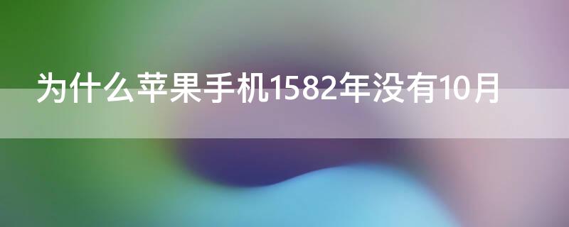 为什么iPhone手机1582年没有10月 为什么苹果手机1582年没有10月