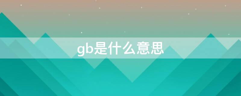 gb是什么意思 gb是什么意思小说用语