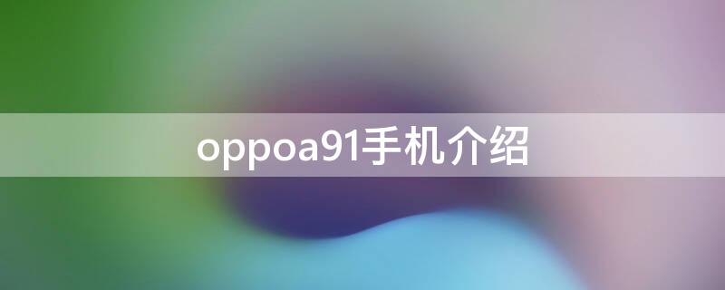 oppoa91手机介绍（oppoa91手机功能介绍）