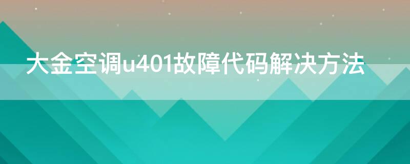 大金空调u401故障代码解决方法（大金中央空调u401故障）