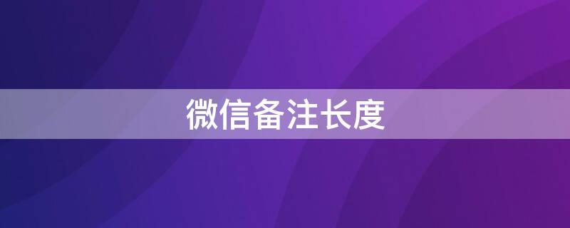 微信备注长度（微信备注长度限制）