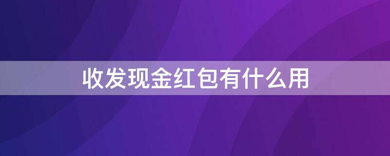 收发现金红包有什么用 收发现金红包怎么开通