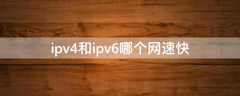 ipv4和ipv6哪个网速快 路由器开启ipv6优缺点