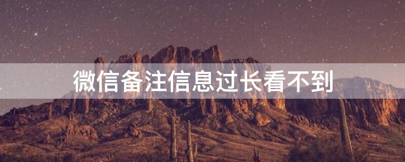 微信备注信息过长看不到 微信备注信息过长看不到怎么回事