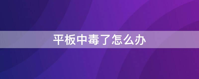 平板中毒了怎么办（平板中毒了开不了机）