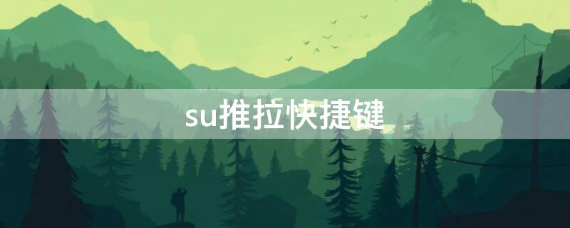 su推拉快捷键 su推拉快捷键命令