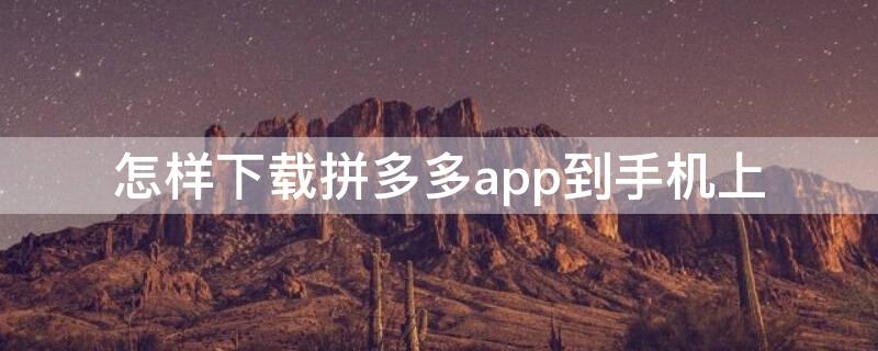 怎样下载拼多多app到手机上 拼多多下载安装免费2023