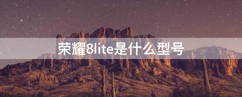 荣耀8lite是什么型号 华为荣耀8lite参数