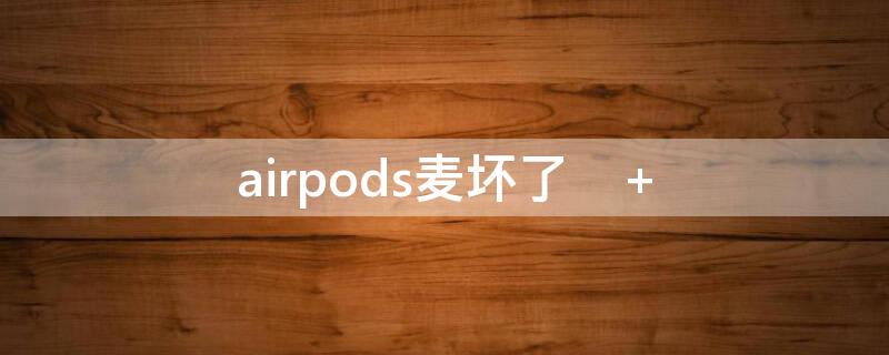 airpods麦坏了 airpods麦坏了解决方案