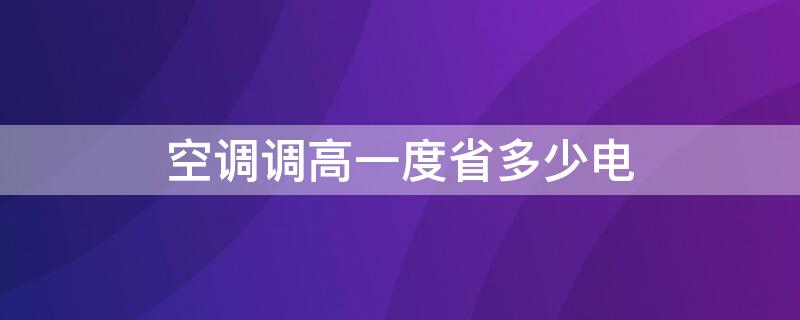 空调调高一度省多少电 空调调高一度省电吗