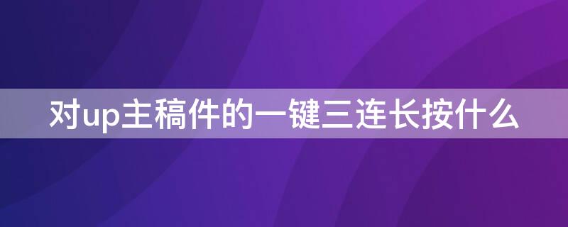 对up主稿件的一键三连长按什么