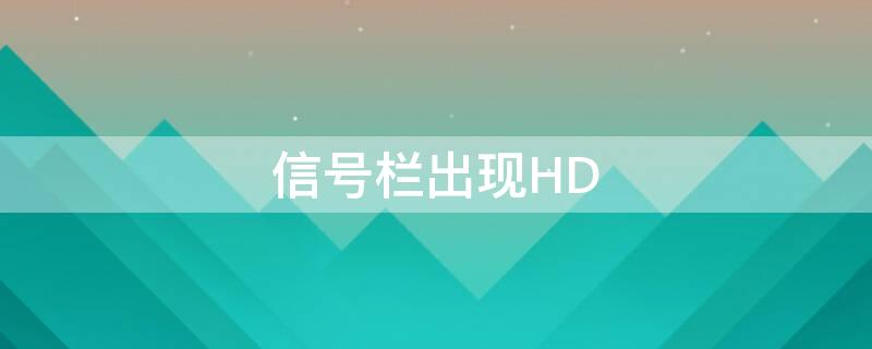 信号栏出现HD 信号栏出现H+是怎么回事